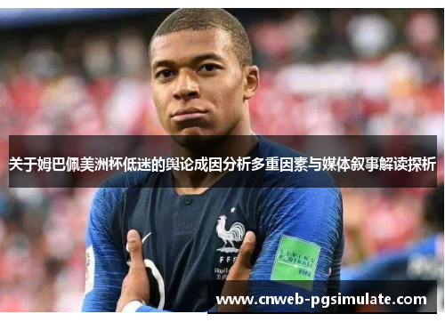 关于姆巴佩美洲杯低迷的舆论成因分析多重因素与媒体叙事解读探析 关于姆巴佩美洲杯低迷的舆论成因分析多重因素与媒体叙事解读探析