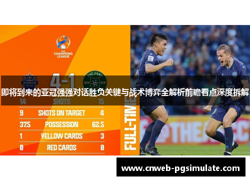 即将到来的亚冠强强对话胜负关键与战术博弈全解析前瞻看点深度拆解 即将到来的亚冠强强对话胜负关键与战术博弈全解析前瞻看点深度拆解