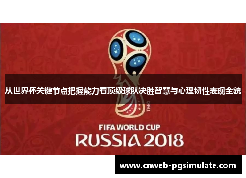 从世界杯关键节点把握能力看顶级球队决胜智慧与心理韧性表现全貌 从世界杯关键节点把握能力看顶级球队决胜智慧与心理韧性表现全貌