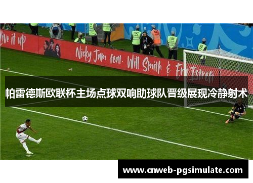 帕雷德斯欧联杯主场点球双响助球队晋级展现冷静射术